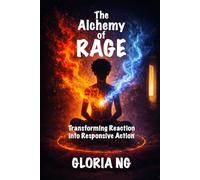 The Alchemy of Rage: Transforming Reaction into Responsive Action: 1