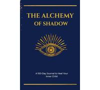 The Alchemy of Shadow: A 100-Day Journal to Heal Your Inner Child