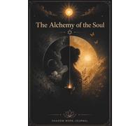 The Alchemy of the Soul: Shadow Work Journal with 100 Self-Reflection Questions and Warm Messages of Encouragement for Reconciling with the Past, Healing the Inner Child, and Finding Peace of Mind.