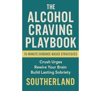 The Alcohol Craving Playbook: 15-Minute Evidence-Based Strategies to Crush Urges, Rewire Your Brain, and Build Lasting Sobriety