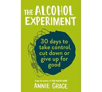 The Alcohol Experiment: The 30 day self-help guide to empower you to stop drinking and quit alcohol to boost your mental health and wellbeing