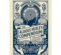 The Aldous Huxley Compendium: The Perennial Psychonaut