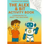 The Alex & Bit Activity Book: Foundation Series: Companion to Meet the Machine (The Alex and Bit Chronicles: Foundation Series)