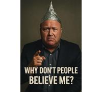 The Alex Jones Tin Foil Hat Notebook: Why Don't People Believe Me Question From Alex Jones. A Great Journal For Taking Notes On Any Topic
