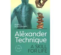 The Alexander Technique: A Skill for Life - Fully Revised Second Edition