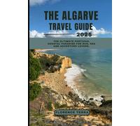 THE ALGARVE TRAVEL GUIDE 2025: The Ultimate Portugal Coastal Paradise for Sun, Sea and Adventure Lovers (Roam Free 2025: A Global Travel Guide)