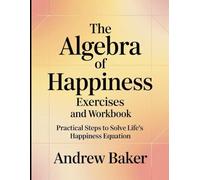 The Algebra of Happiness Exercises and Workbook: Practical Steps to Solve Life's Happiness Equation