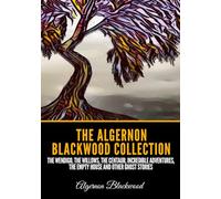 The Algernon Blackwood Collection: The Wendigo, The Willows, The Centaur, Incredible Adventures, The Empty House and Other Ghost Stories