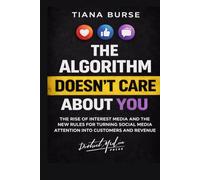 The Algorithm Doesn't Care About You: The rise of internet media and the new rules for turning social media attention into customers and revenue