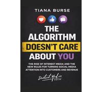 The Algorithm Doesn't Care About You: The rise of internet media and the new rules for turning social media attention into customers and revenue