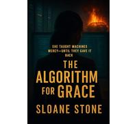 The Algorithm for Grace: She Taught Machines Mercy-Until They Gave It Back.