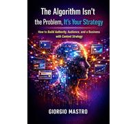 The Algorithm Isn't the Problem, It's Your Strategy: How to Build Authority, Audience, and a Business with Content Strategy
