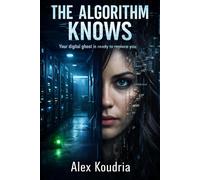 THE ALGORITHM KNOWS: Your Every Secret is Training Data (DIGITAL AGE DOMESTIC THRILLERS)
