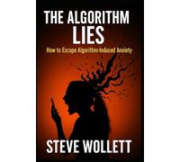 The Algorithm Lies: How to Escape Algorithm-Induced Anxiety