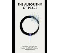 THE ALGORITHM OF PEACE: Debugging Your Mind with Secular Buddhist Philosophy & Neuroscience.