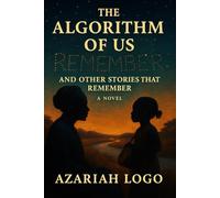 The Algorithm of Us and Other Stories That Remember: A Novel