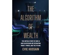 The Algorithm of Wealth: The Untold Story of How AI and Blockchain Are Reshaping Money, Power, and the Future
