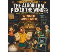 The Algorithm Picked the Winner: A Fact-Check Club Science Fair Mystery (The Fact-Check Club Adventures)