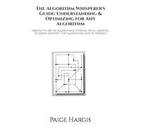 The Algorithm Whisperer's Guide: Understanding & Optimizing for Any Algorithm: Master the art of algorithmic thinking while learning to create content that algorithms love to promote