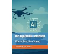 The Algorithmic Battlefield: War at Machine Speed (Military Science)