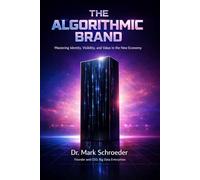 THE ALGORITHMIC BRAND: Mastering Identity, Visibility, and Value in the New Economy