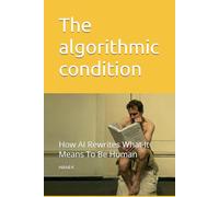 The algorithmic condition: How AI Rewrites What It Means To Be Human: 1