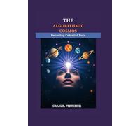 THE ALGORITHMIC COSMOS: Decoding Celestial Data: The Computational Quest for Astronomical Discovery (Pillars of Modern Cosmology)