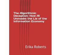 The Algorithmic Deception: How AI Unmasks the Lie of the Information Economy