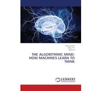 THE ALGORITHMIC MIND: HOW MACHINES LEARN TO THINK