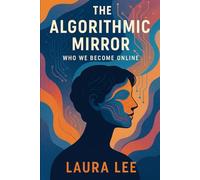The Algorithmic Mirror: Who We Become Online
