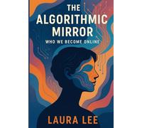 The Algorithmic Mirror: Who We Become Online