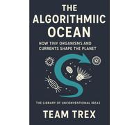 The Algorithmic Ocean: How Tiny Organisms and Currents Shape the Planet (The Library of Unconventional Ideas)