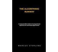 THE ALGORITHMIC RUNWAY: A Corporate Elite's Guide to Turning Domain Expertise into Automated Digital Assets: 1 (Automated Digital Assets: The ... Domain Expertise into Software & AI Revenue)