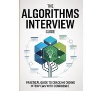 THE ALGORITHMS INTERVIEW GUIDE: A Practical Guide to Cracking Coding Interviews with Confidence