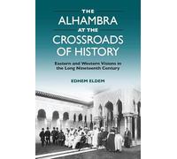 The Alhambra at the Crossroads of History: Eastern and Western Visions in the Long Nineteenth Century