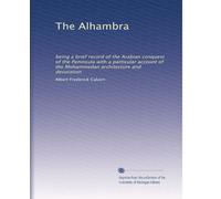 The Alhambra: being a brief record of the Arabian conquest of the Peninsula with a particular account of the Mohammedan architecture and decoration