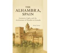 The Alhambra, Spain: Geometry, Light, and the Architecture of Paradise in Granada (Sacred Structures: Architecture, Meaning, and Resilience)