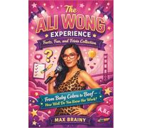The Ali Wong Experience: Facts, Fun, and Trivia Collection: From Baby Cobra to Beef - How Well Do You Know Her Work (Comedy Icons Trivia Series)