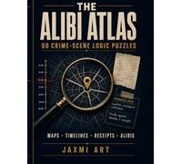 The Alibi Atlas: 60 Crime-Scene Logic Puzzles