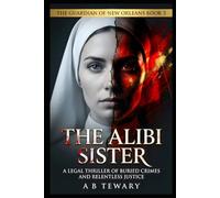 THE ALIBI SISTER: A Legal Thriller of Buried Crimes and Relentless Justice: 5 (The Guardian of New Orleans)