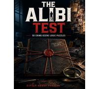 The Alibi Test: 50 Crime-Scene Logic Puzzles