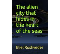 The alien city that hides in the heart of the seas: 19 (Ufology and parallel worlds series)