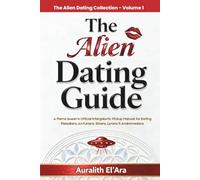 The Alien Dating Guide: A Flame Queen’s Official Intergalactic Pickup Manual for Dating Pleiadians, Arcturians, Sirians, Lyrans & Andromedans