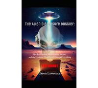 The Alien Disclosure Dossier: The Real Stories, Government Secrets, and the Evidence That Could Change Everything