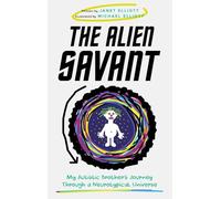 The Alien Savant: My Autistic Brother's Journey Through a Neurotypical Universe