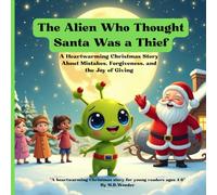 The Alien Who Thought Santa Was a Thief: A Heartwarming Christmas Story About Mistakes, Forgiveness, and the Joy of Giving