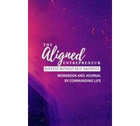 The Aligned Entrepreneur - Success without Self-Sacrifice: Workbook and Journal