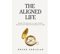 The Aligned Life: How to Build a Life That Reflects Who You Really Are