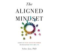 The Aligned Mindset: Secrets of High-Achieving Women for Navigating Work and Life