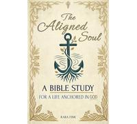 The Aligned Soul: A Bible Study For a Life Anchored in God with Exciting Affirmations and Inspirational Prayers: A Bible Study For A Life Anchored in ... Affirmations and (Inspirational) Prayers